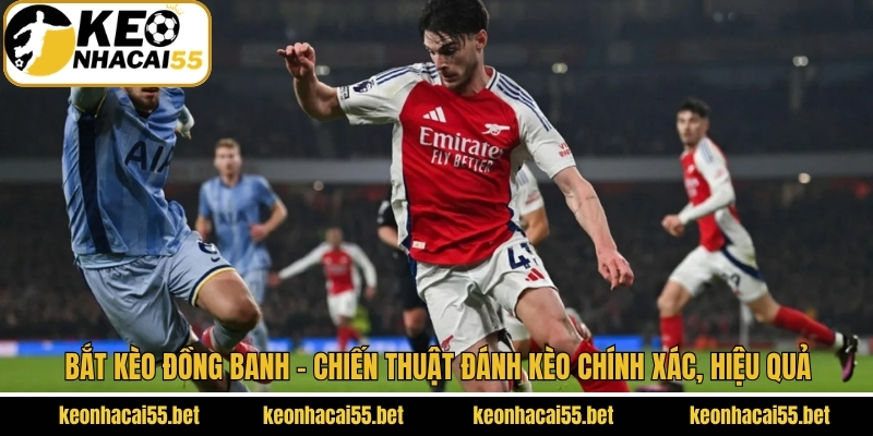 Bắt Kèo Đồng Banh - Chiến Thuật Đánh Kèo Chính Xác, Hiệu Quả 1 Bắt Kèo Đồng Banh - Chiến Thuật Đánh Kèo Chính Xác, Hiệu Quả