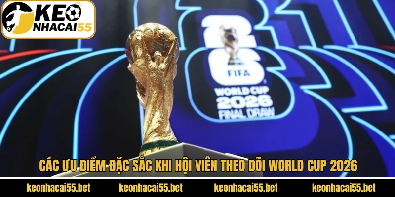 Những ưu điểm nổi bật về giải đấu World cup 2026