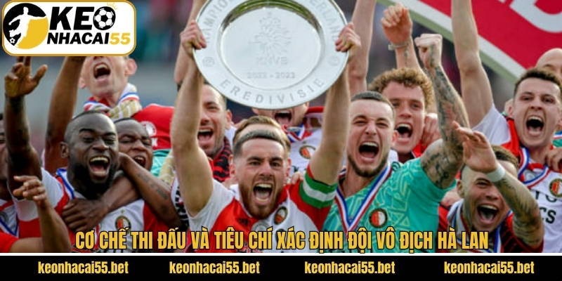 Giải Bóng Đá Vô Địch Quốc Gia Hà Lan Đứng Top 6 Thế Giới 3 Cơ chế thi đấu và tiêu chí xác định đội vô địch Hà Lan