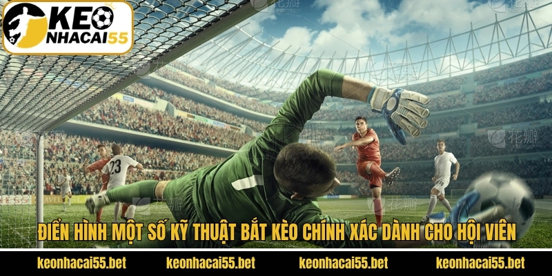 Bắt Kèo Đồng Banh - Chiến Thuật Đánh Kèo Chính Xác, Hiệu Quả 4 Điển hình một số kỹ thuật bắt kèo chính xác dành cho hội viên