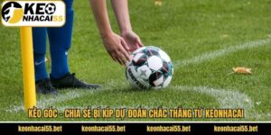Kèo Góc - Chia Sẻ Bí Kíp Dự Đoán Chắc Thắng Từ Keonhacai
