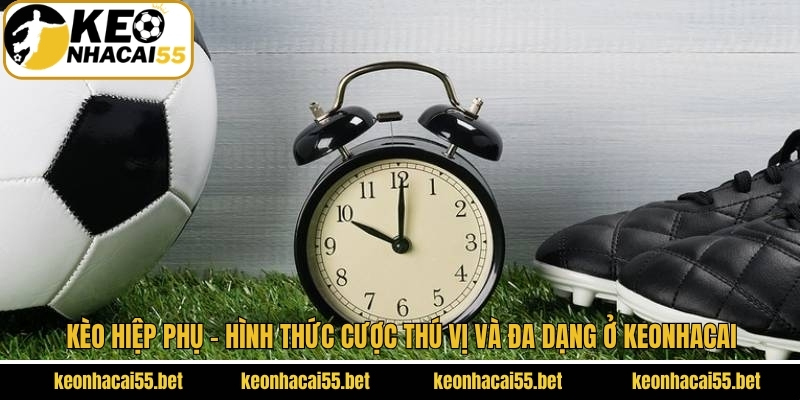 Kèo Hiệp Phụ - Hình Thức Cược Thú Vị Và Đa Dạng Ở Keonhacai 1 Kèo Hiệp Phụ - Hình Thức Cược Thú Vị Và Đa Dạng Tại Keonhacai