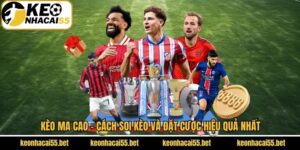 Kèo Ma Cao - Cách Soi Kèo Và Đặt Cược Hiệu Quả Nhất