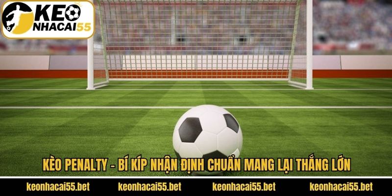 Kèo Penalty - Bí Kíp Nhận Định Chuẩn Mang Lại Thắng Lớn