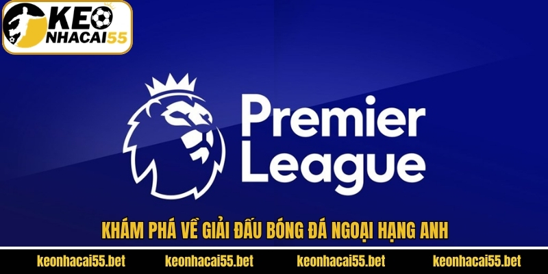 Ngoại Hạng Anh - Giải Đấu Bóng Đá Nổi Trội Nhất Ở Châu Âu 2 Sơ lược giải đấu bóng đá Premier League