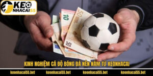 Kinh Nghiệm Cá Độ Bóng Đá Nên Nắm Từ Keonhacai