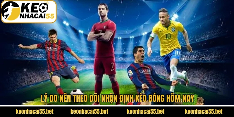 Lý do nên theo dõi nhận định kèo bóng hôm nay