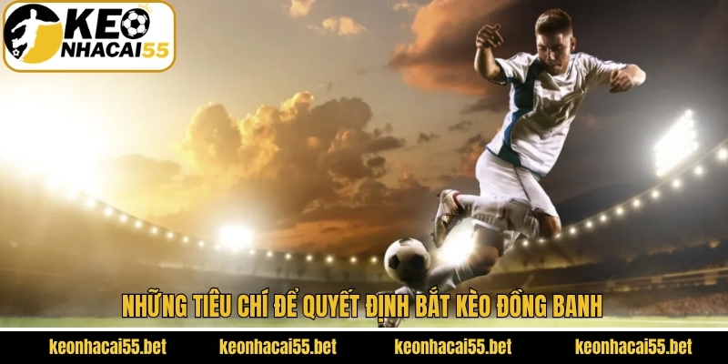 Bắt Kèo Đồng Banh - Chiến Thuật Đánh Kèo Chính Xác, Hiệu Quả 3 Các tiêu chí khi quyết định về việc bắt kèo chính xác