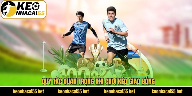 Kèo Giao Bóng - 4 Chiến Lược Giúp Hội Viên Áp Đảo Đối Thủ 3 Quy tắc quan trọng khi chơi kèo giao bóng
