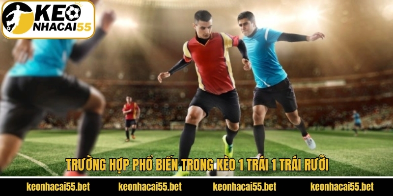 Trường hợp phổ biến trong kèo 1 trái 1 trái rưỡi