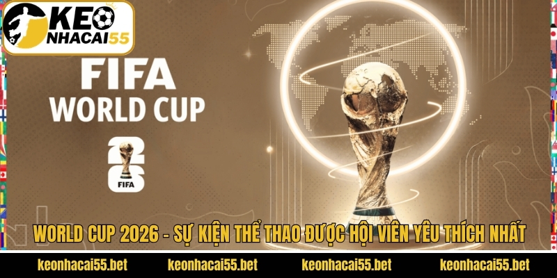 World Cup 2026 - Sự Kiện Thể Thao Được Hội Viên Yêu Thích